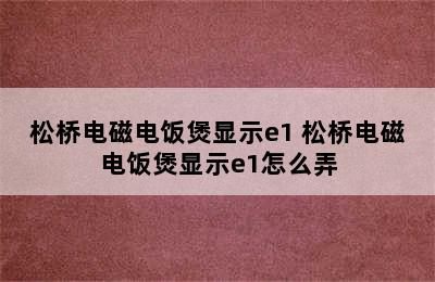 松桥电磁电饭煲显示e1 松桥电磁电饭煲显示e1怎么弄